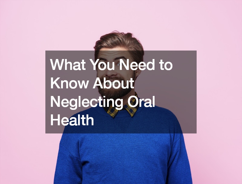 What You Need to Know About Neglecting Oral Health